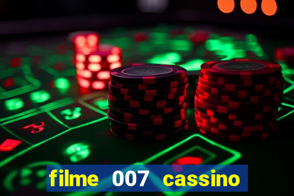 filme 007 cassino royale completo dublado